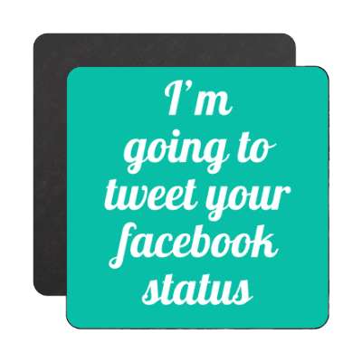 im going to tweet your facebook status twitter magnet