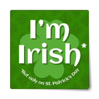 im irish but only on st patricks day four leaf clover green sticker
