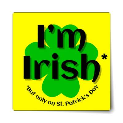 im irish but only on st patricks day four leaf clover yellow sticker