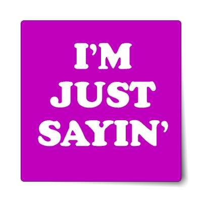 im just saying sticker