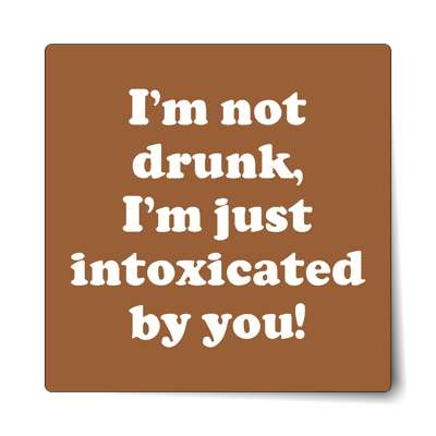 im not drunk im just intoxicated by you sticker