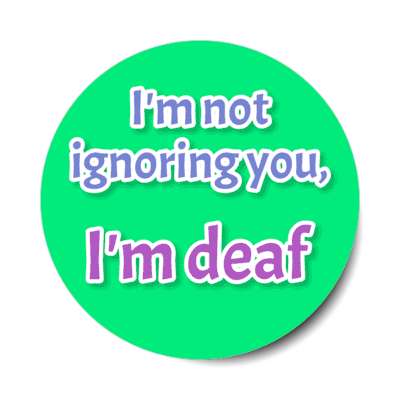 i'm not ignoring you, i'm deaf green stickers, magnet