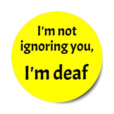 i'm not ignoring you, i'm deaf yellow stickers, magnet