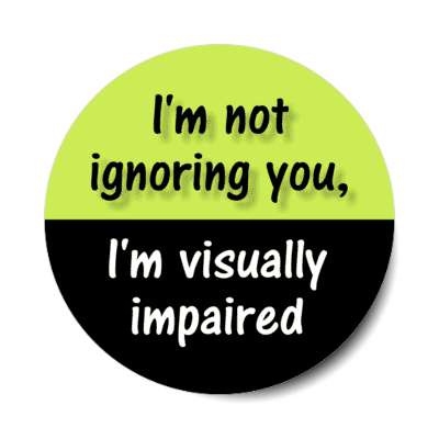 i'm not ignoring you, i'm visually impaired black stickers, magnet