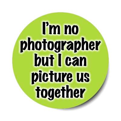 im not photographer but i can picture us together sticker