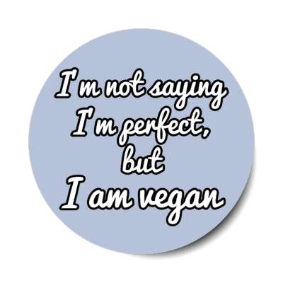 im not saying im perfect but i am vegan stickers, magnet