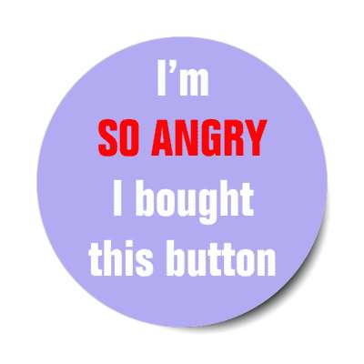 i'm so angry i bought this button stickers, magnet