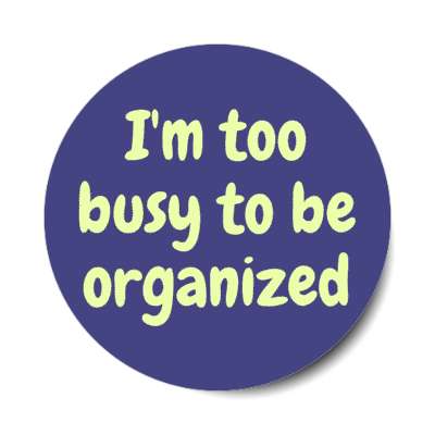 i'm too busy to be organized stickers, magnet