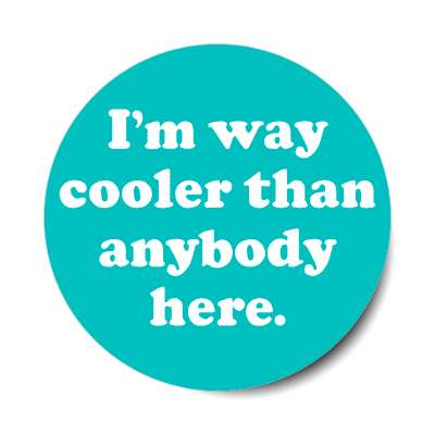 im way cooler than anybody here sticker