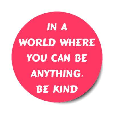 in a world where you can be anything be kind stickers, magnet