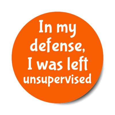 in my defense i was left unsupervised red orange stickers, magnet