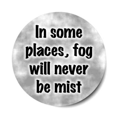 in some places fog will never be mist sticker