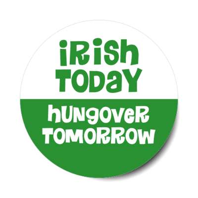 irish today hungover tomorrow sticker
