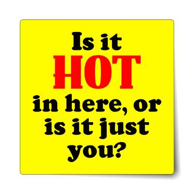 is it hot in here or is it just you sticker