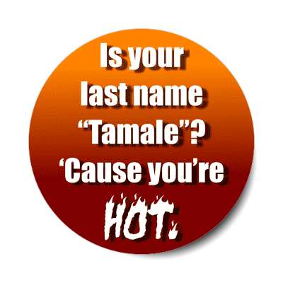 is your last name tamale cause youre hot sticker