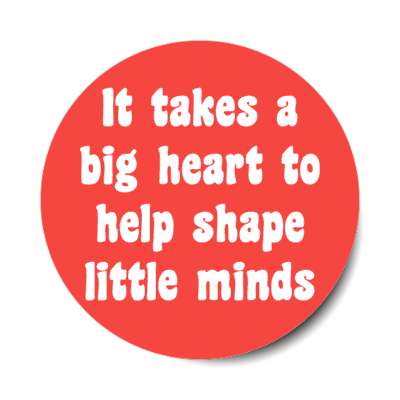 it takes a big heart to help shape little minds stickers, magnet