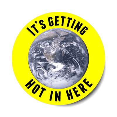 it's getting hot in here earth yellow stickers, magnet