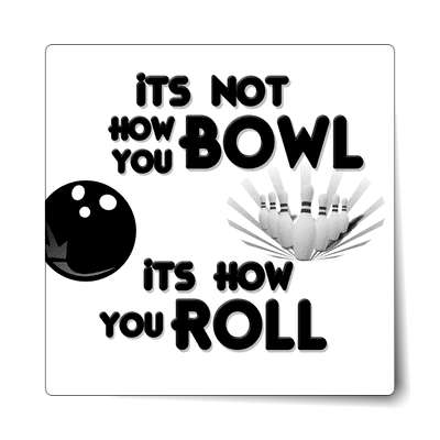 its not how you bowl its how you roll sticker