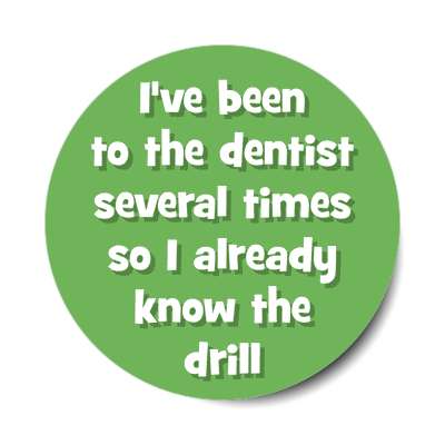 ive been to the dentist several times so i already know the drill sticker