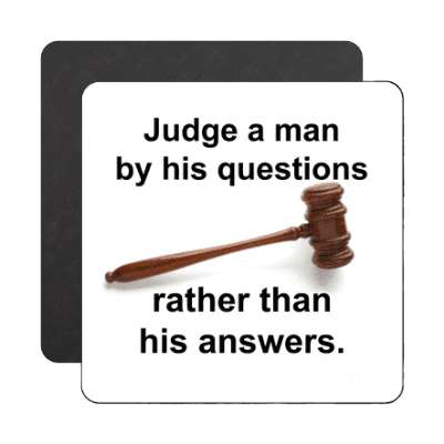 judge a man by this questions rather than his answers magnet