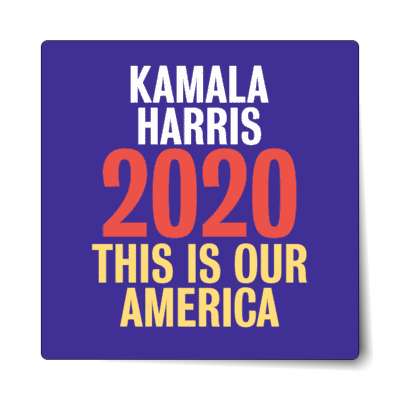 kamala harris 2020 this is our america sticker