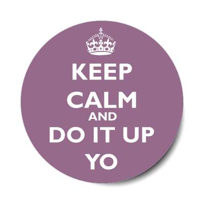 keep calm and do it up yo sticker