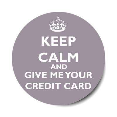 keep calm and give me your credit card sticker