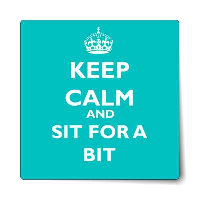 keep calm and sit for a bit sticker