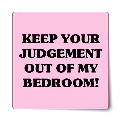 keep your judgement out of my bedroom sticker