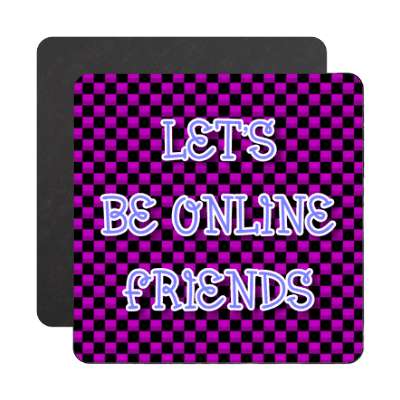 lets be online friends magnet