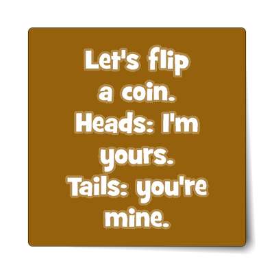 lets flip a coin heads im yours tails youre mine sticker