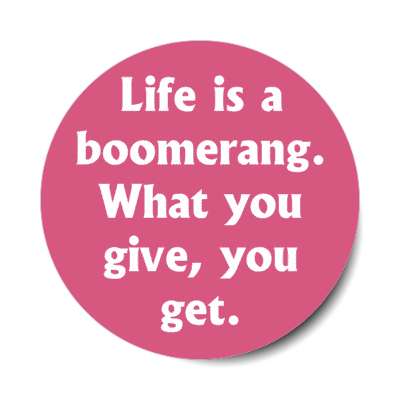 life is a boomerang what you give you get stickers, magnet