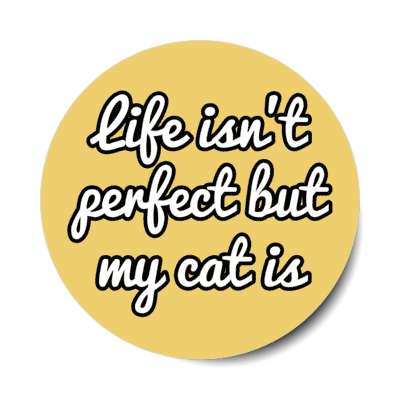 life isn't perfect but my cat is stickers, magnet