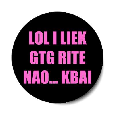 lol i liek gtg rite nao kbai sticker