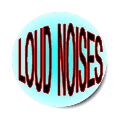 loud noises sticker