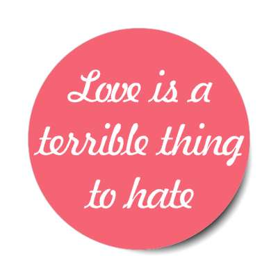 love is a terrible thing to hate stickers, magnet