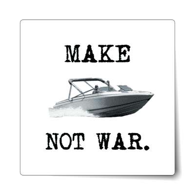 make boating not war sticker