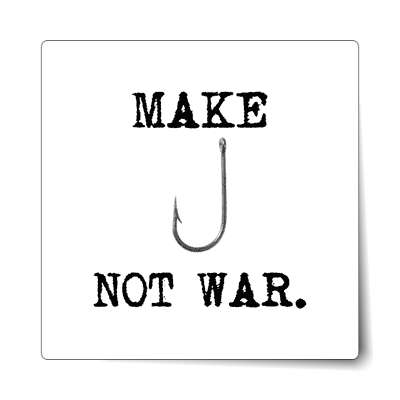 make fishing hook not war sticker