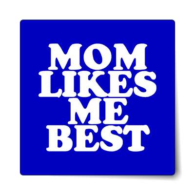 mom likes me best sticker