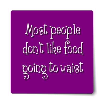 most people dont like food going to waist sticker