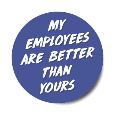 my employees are better than yours blue stickers, magnet