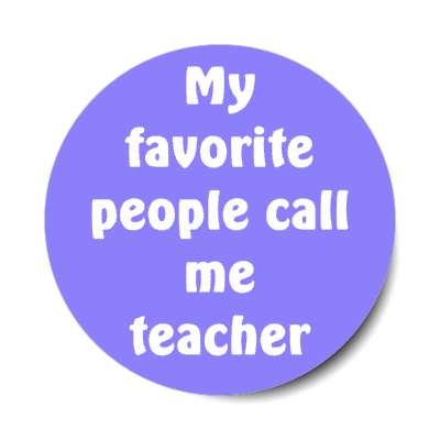 my favorite people call me teacher stickers, magnet