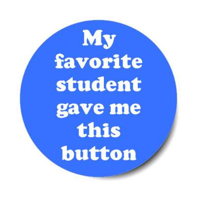 my favorite student gave me this button stickers, magnet
