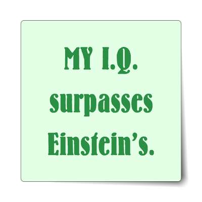 my iq surpasses einsteins sticker