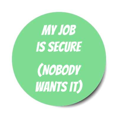 my job is secure nobody wants it stickers, magnet