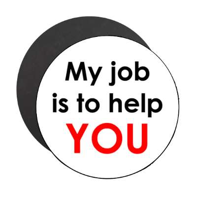 my job is to help you magnet