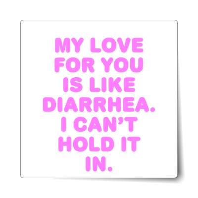 my love for you is like diarrhea i cant hold it in sticker