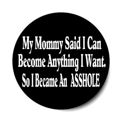 my mommy said i can become anything i want so i became an asshole sticker