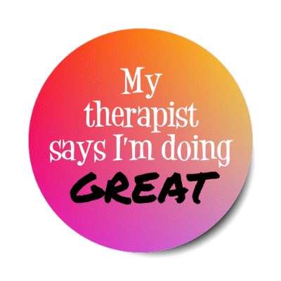 my therapist says im doing great sticker