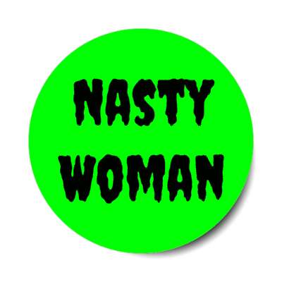 nasty woman sarcasm green stickers, magnet